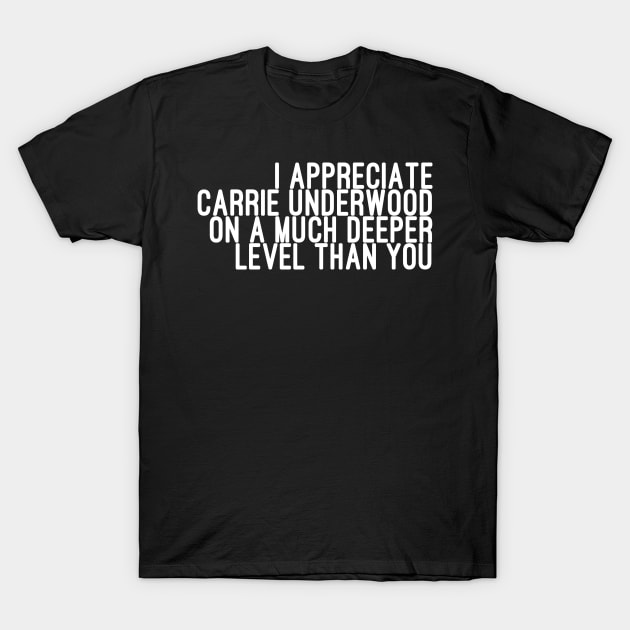 I Appreciate Carrie Underwood on a Much Deeper Level Than You T-Shirt by godtierhoroscopes